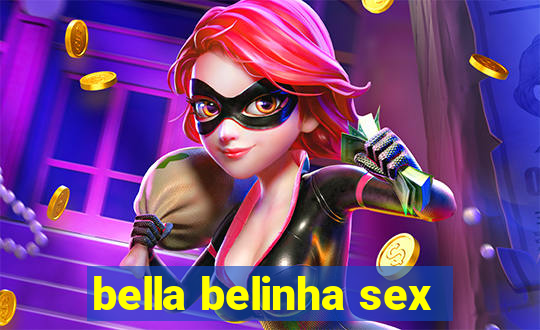 bella belinha sex